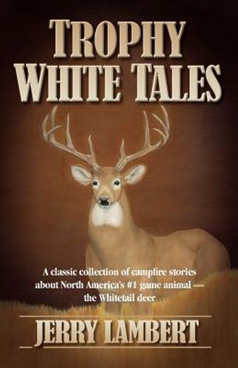 trophy white tales: a classic collection of campfire stories about north america ` s #1 game animal the whitetail deer