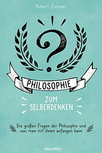 Philosophie zum Selberdenken. Denksportaufgaben zum Erkenntnisgewinn (in German)