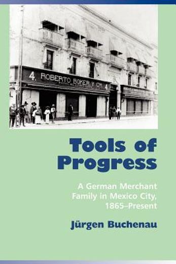 tools of progress,a german merchant family in mexico city, 1865 - present