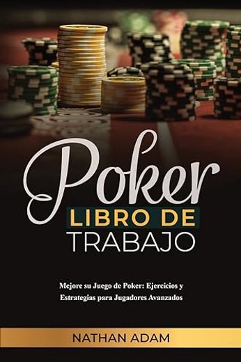 Poker Libro de Trabajo: Mejore su Juego de Poker: Ejercicios y Estrategias Para Jugadores Avanzados
