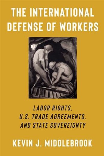 The International Defense of Workers: Labor Rights, U. S. Trade Agreements, and State Sovereignty (Woodrow Wilson Center Series) (en Inglés)