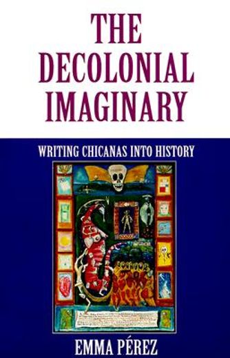 the decolonial imaginary,writing chicanas into history