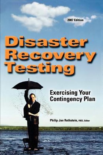 disaster recovery testing,exercising your contingency plan (2007 edition)