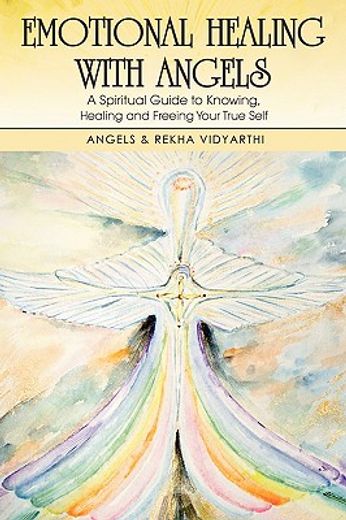 emotional healing with angels,a spiritual guide to knowing, healing, and freeing your true self (en Inglés)