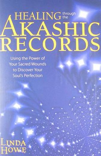 healing through the akashic records,using the power of your sacred wounds to discover your soul`s perfection