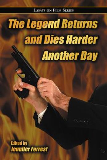 the legend returns and dies harder another day,essays on film series