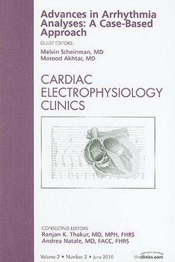 Advances in Arrhythmia Analyses: A Case-Based Approach, an Issue of Cardiac Electrophysiology Clinics: Volume 2-2 (en Inglés)