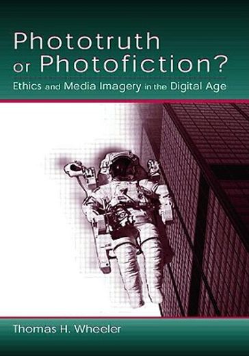 phototruth or photofiction?,ethics and media imagery in the digital age