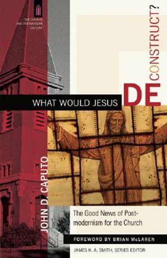 what would jesus deconstruct?,the good news of postmodernism for the church