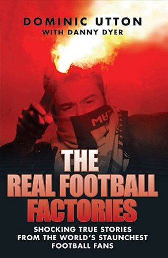 the real football factories,shocking true stories from the world´s hardest football fans