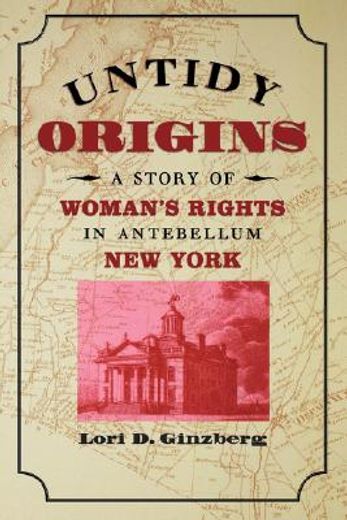 untidy origins,a story of woman´s rights in antebellum new york