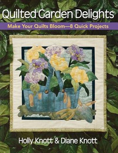 quilted garden delights,make your quilts bloom-- 8 quick projects