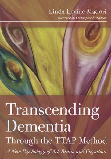 transcending dementia through the ttap method,a new psychology of art, brain, and cognition