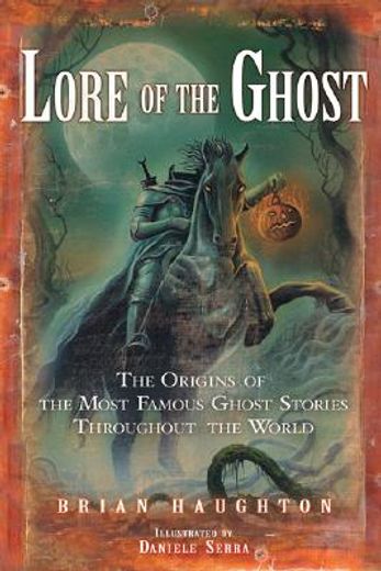lore of the ghost,the origins of the most famous ghost stories throughout the world