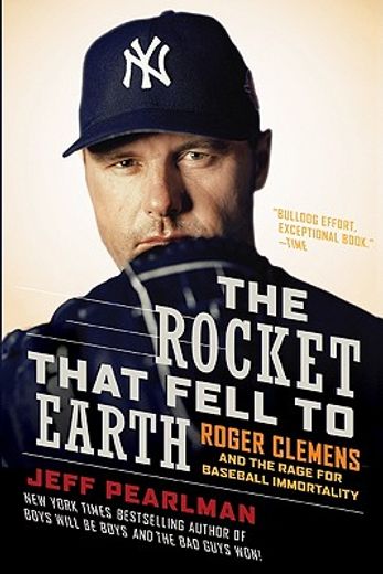 the rocket that fell to earth,roger clemens and the rage for baseball immortality