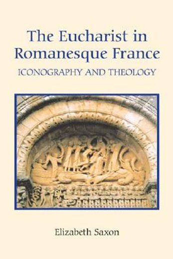 the eucharist in romanesque france,iconography and theology