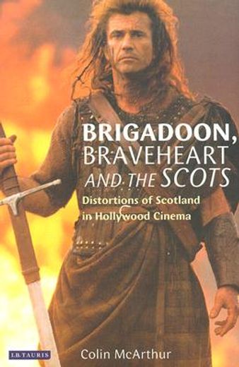 brigadoon, braveheart and the scots,distortions of scotland in hollywood cinema