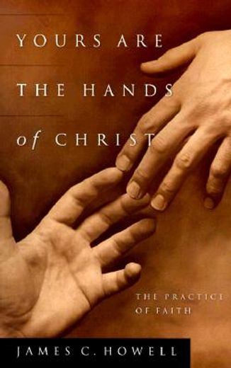 yours are the hands of christ,the practice of faith