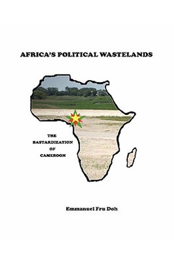 africa´s political wastelands,the bastardization of cameroon