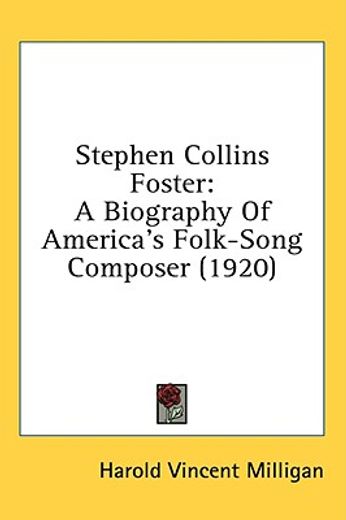 stephen collins foster,a biography of america`s folk-song composer