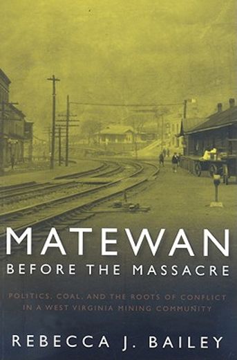 matewan before the massacre,politics, coal and the roots of conflict in a west virginia mining community (en Inglés)