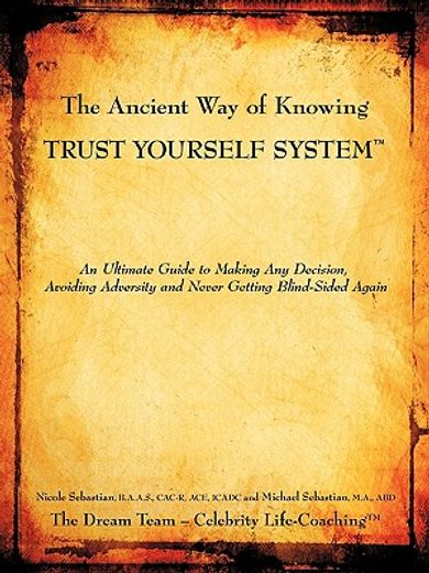 the ancient way of knowing trust yourself system,an ultimate guide to making any decision, avoiding adversity and never getting blind-sided again
