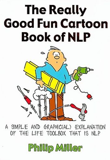 The Really Good Fun Cartoon Book of Nlp: A Simple and Graphic(al) Explanation of the Life Toolbox That Is Nlp (en Inglés)