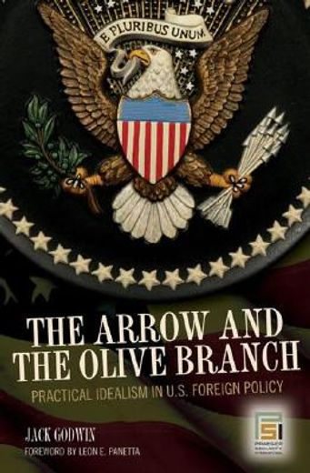 the arrow and the olive branch,practical idealism in u.s. foreign policy