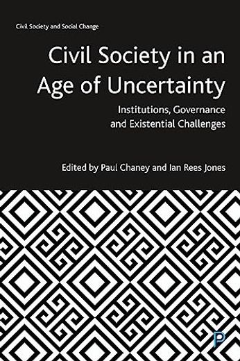 Civil Society in an age of Uncertainty: Institutions, Governance and Existential Challenges (Civil Society and Social Change)