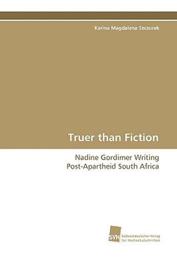 truer than fiction - nadine gordimer writing post-apartheid south africa