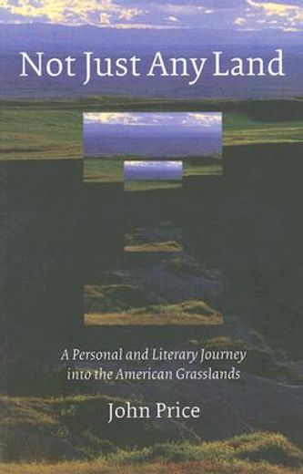 not just any land,a personal and literary journey into the american grasslands (en Inglés)
