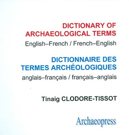 dictionary of archaeological terms/ dictionnaire des termes archeologiques,english-french/ french-english/ anglais-francais/ francais-anglais