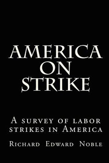 america on strike,a survey of labor strikes in america (en Inglés)