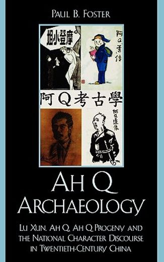 Ah q Archaeology: Lu Xun, ah q, ah q Progeny, and the National Character Discourse in Twentieth Century China (en Inglés)