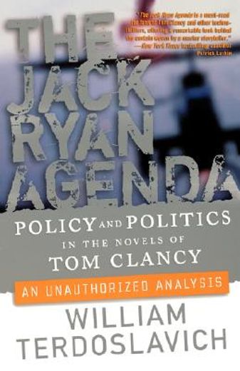 the jack ryan agenda,policy and politics in the novels of tom clancy: an unauthorized analysis