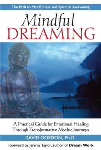 mindful dreaming,a practical guide for emotional healing through transformative mythic journeys