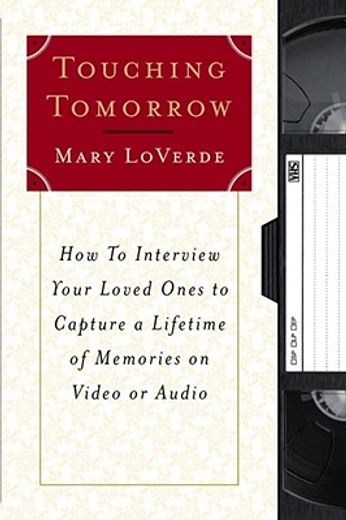 touching tomorrow,how to interview your loved ones to capture a lifetime of memories on video or audio (en Inglés)