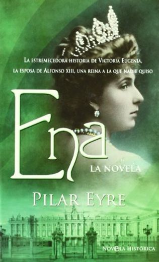 Ena: La Novela: La Estremecedora Historia de Victorio Eugenia, la Esposa de Alfonso Xiii, una Reina a la que Nadie Quiso