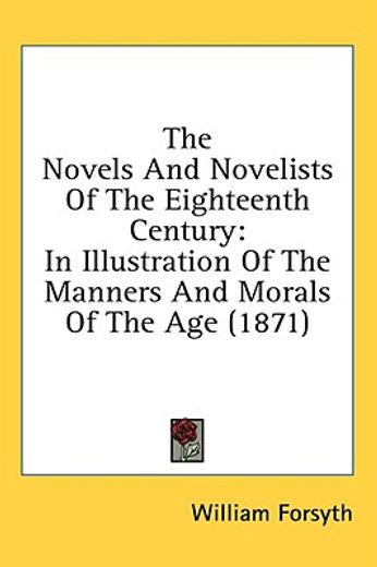 the novels and novelists of the eighteenth century,in illustration of the manners and morals of the age