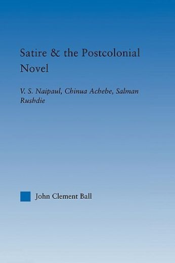 satire and the postcolonial novel,v.s. naipaul, chinua achebe, salman rushdie