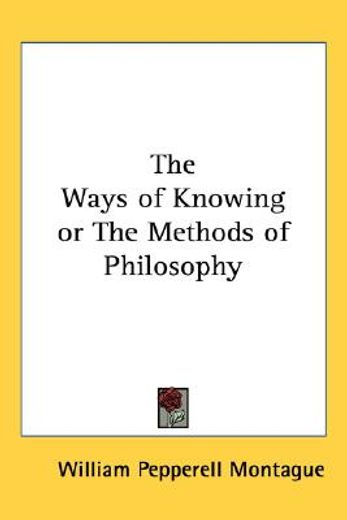 the ways of knowing or the methods of philosophy