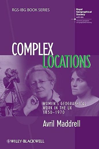 Complex Locations: Women's Geographical Work in the UK 1850-1970