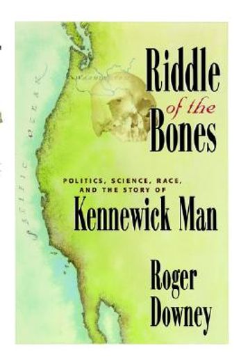 the riddle of the bones,politics, science, race, and the story of kennewick man