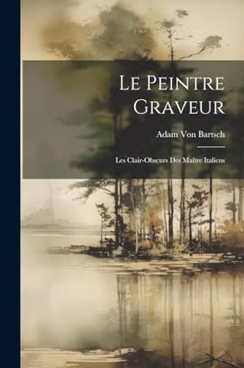 Le Peintre Graveur: Les Clair-Obscurs des Maître Italiens (in Spanish)