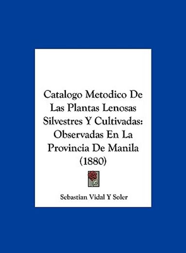 catalogo metodico de las plantas lenosas silvestres y cultivadas: observadas en la provincia de manila (1880)