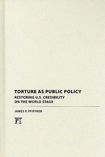 Torture as Public Policy: Restoring U.S. Credibility on the World Stage (en Inglés)