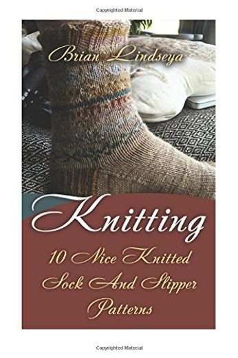 Knitting: 10 Nice Knitted Sock and Slipper Patterns (en Inglés)