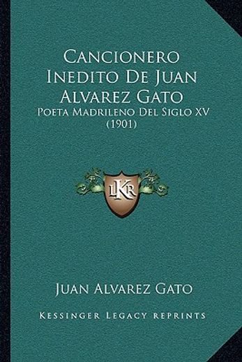 cancionero inedito de juan alvarez gato: poeta madrileno del siglo xv (1901)