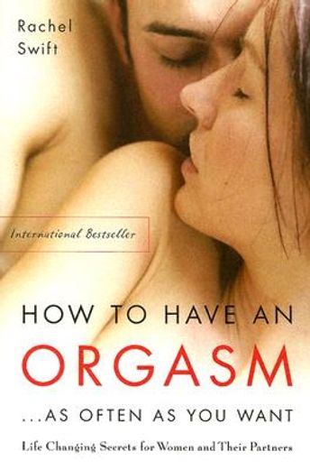 how to have an orgasm...as often as you want,life-changing sexual secrets for women and their partners