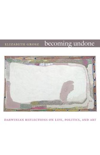 becoming undone,darwinian reflections on life, politics, and art